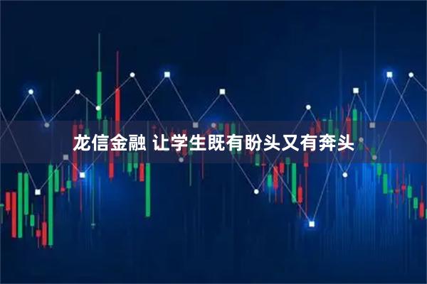 龙信金融 让学生既有盼头又有奔头