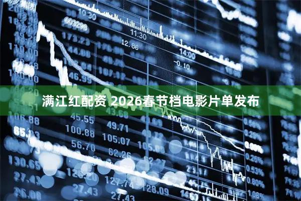 满江红配资 2026春节档电影片单发布