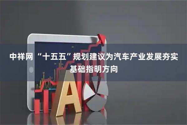 中祥网 “十五五”规划建议为汽车产业发展夯实基础指明方向